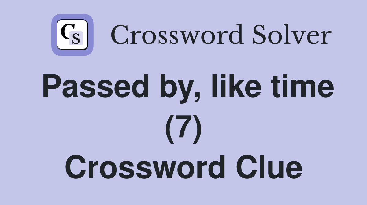 Passed by, like time (7) Crossword Clue