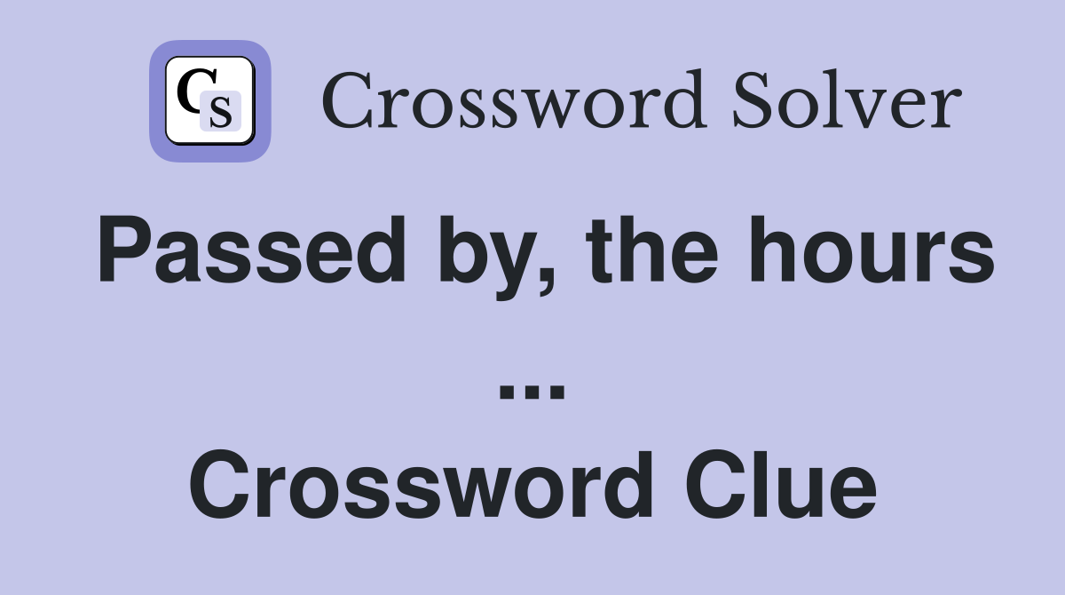 Passed by, the hours ... Crossword Clue