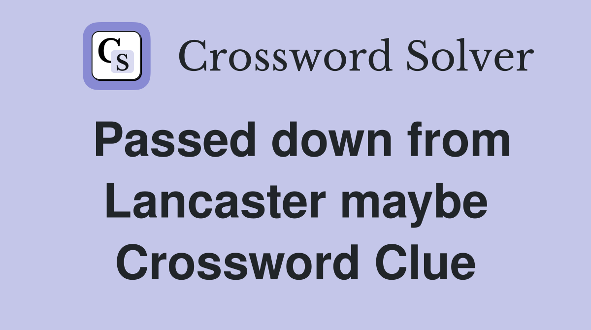 Passed down from Lancaster maybe Crossword Clue