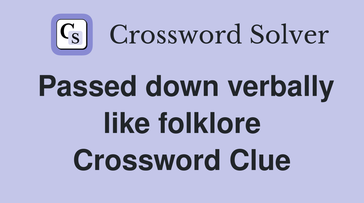 Passed down verbally like folklore Crossword Clue