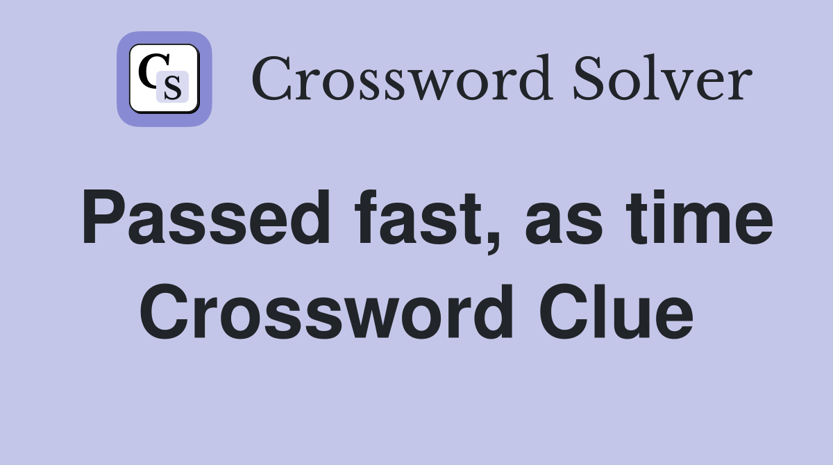 Passed fast, as time Crossword Clue