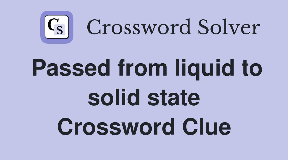 Passed from liquid to solid state Crossword Clue