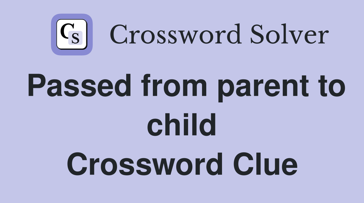 Passed from parent to child Crossword Clue