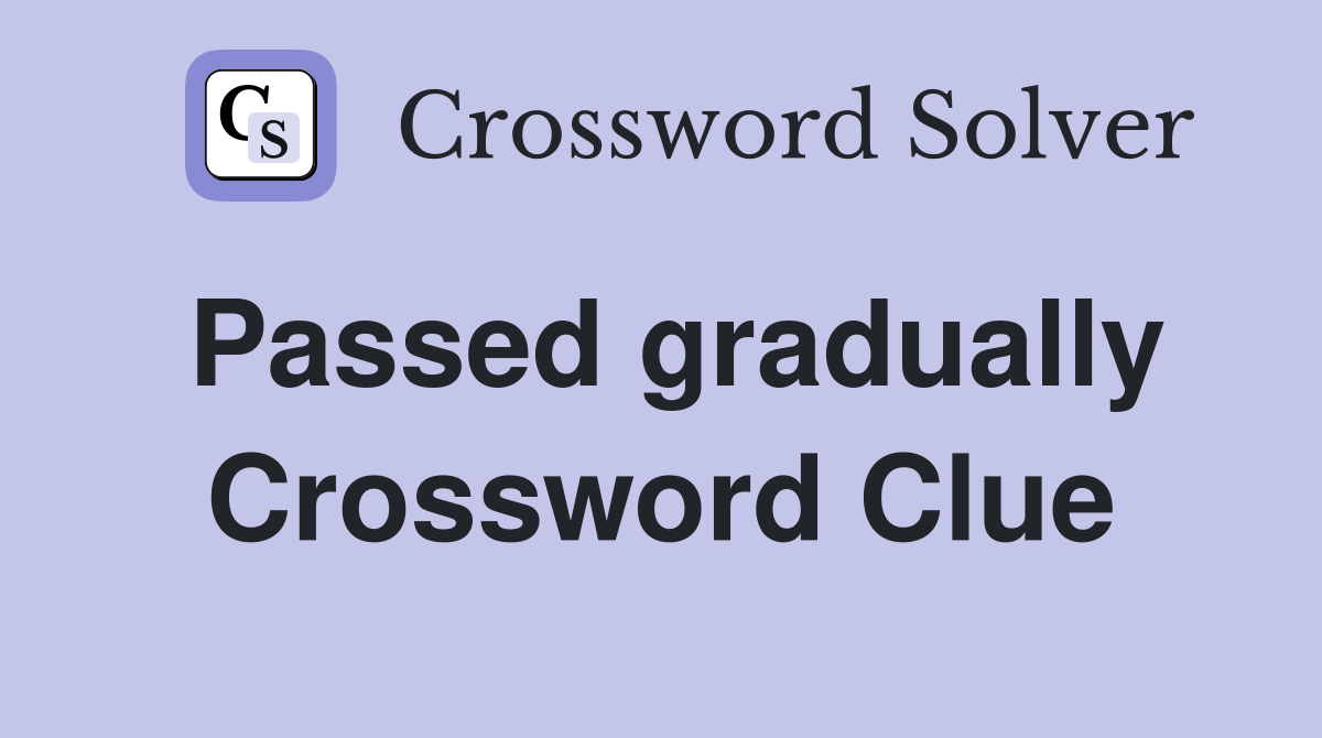 Passed gradually Crossword Clue