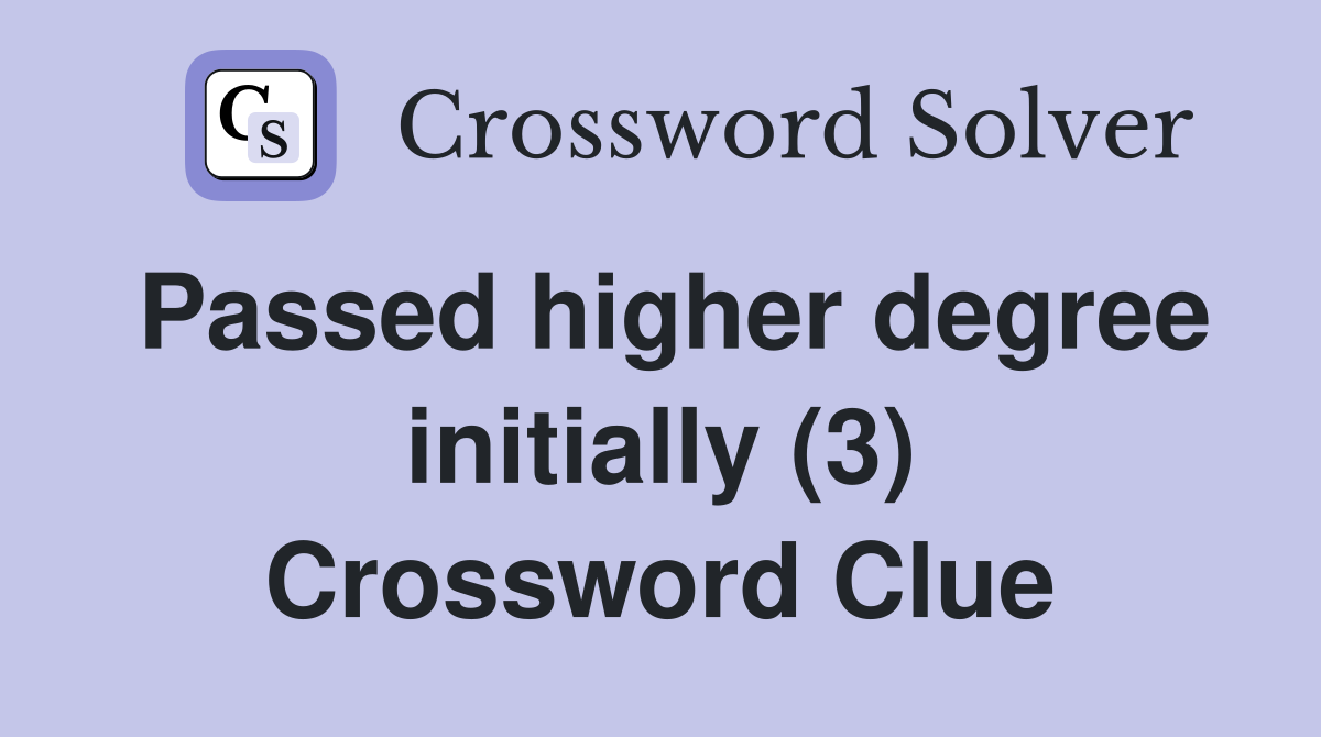 Passed higher degree initially (3) Crossword Clue