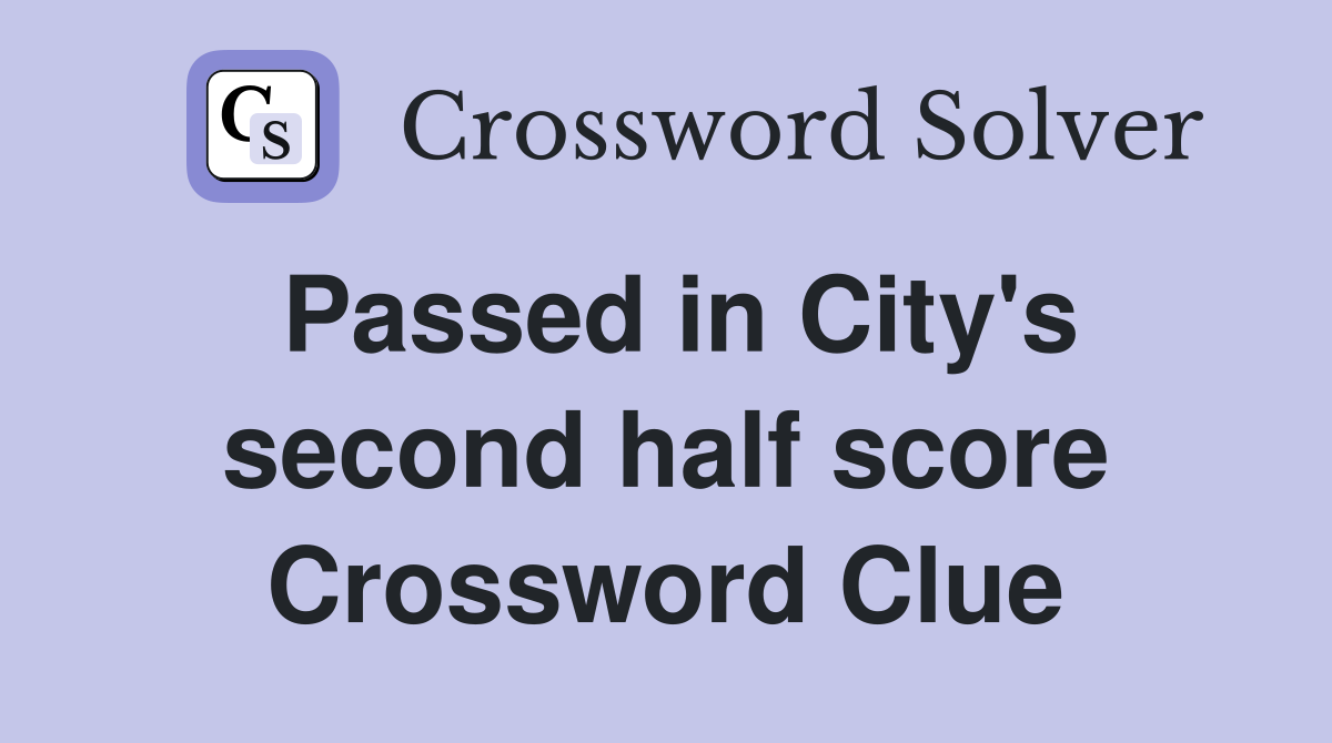 Passed in City's second half score Crossword Clue