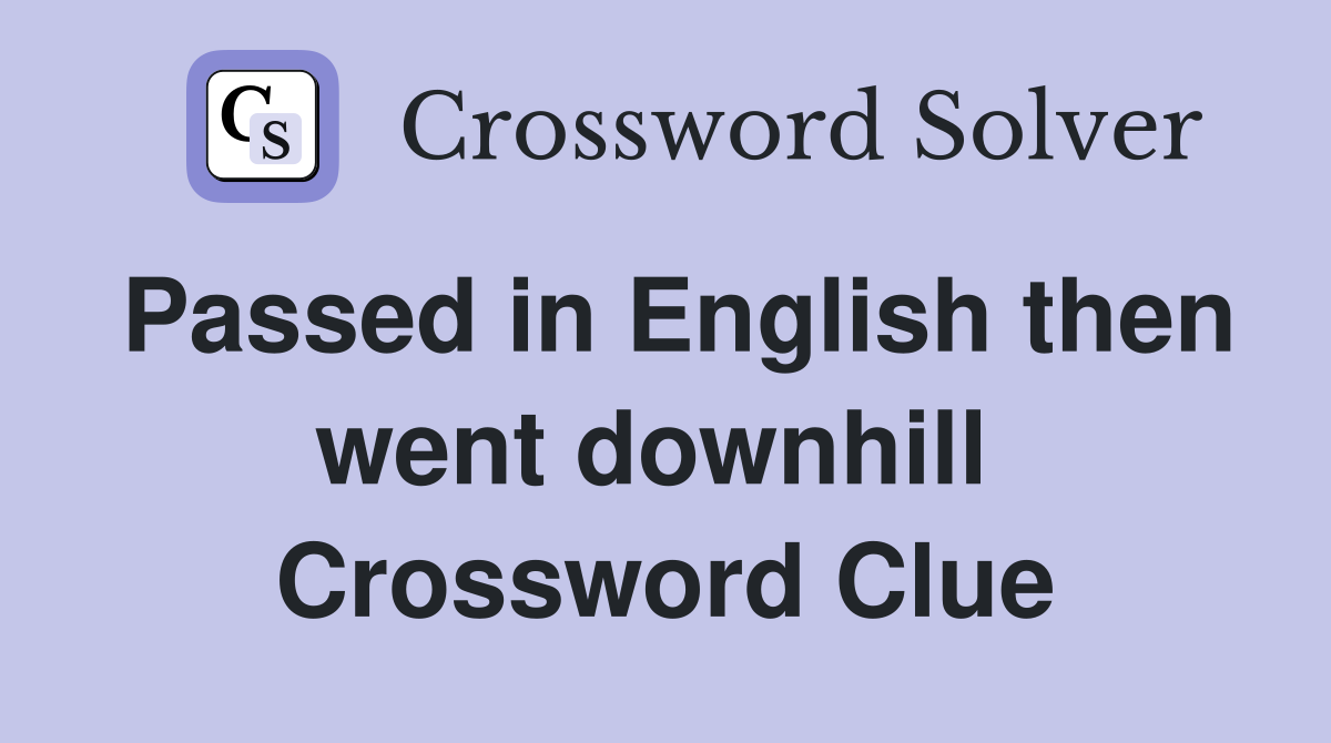 Passed in English then went downhill  Crossword Clue