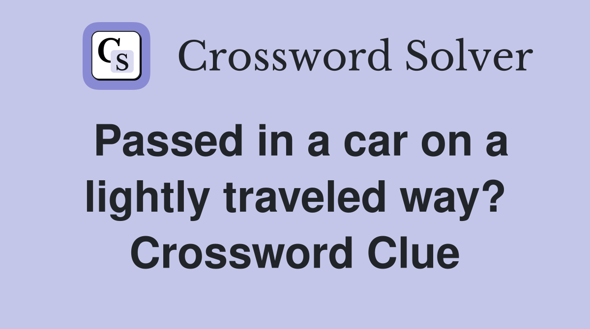 Passed in a car on a lightly traveled way? Crossword Clue