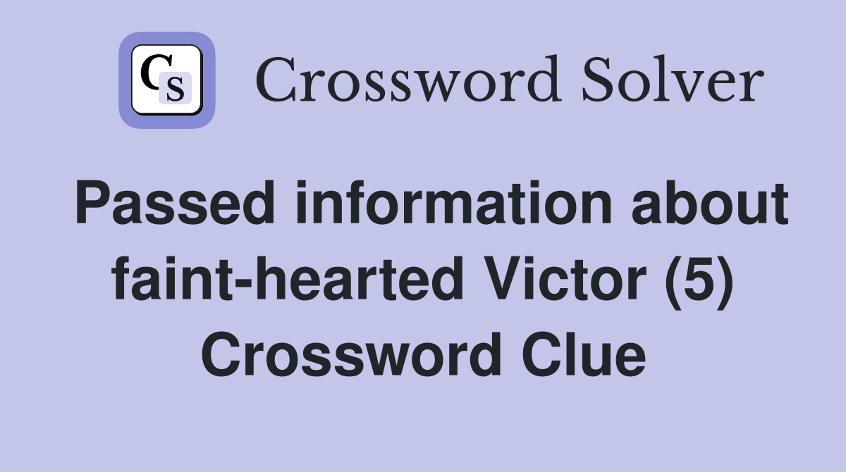 Passed information about faint-hearted Victor (5) Crossword Clue