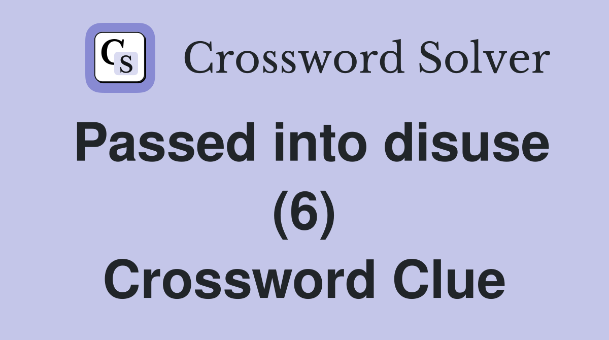 Passed into disuse (6) Crossword Clue