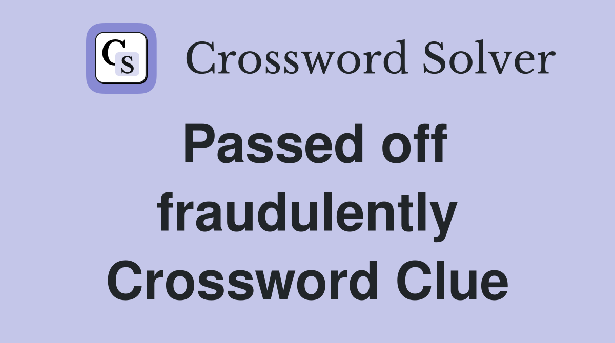 Passed off fraudulently Crossword Clue