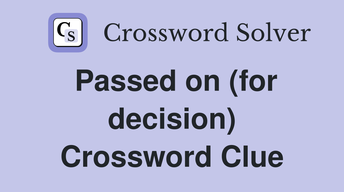Passed on (for decision) Crossword Clue