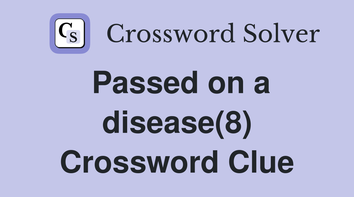 Passed on a disease(8) Crossword Clue