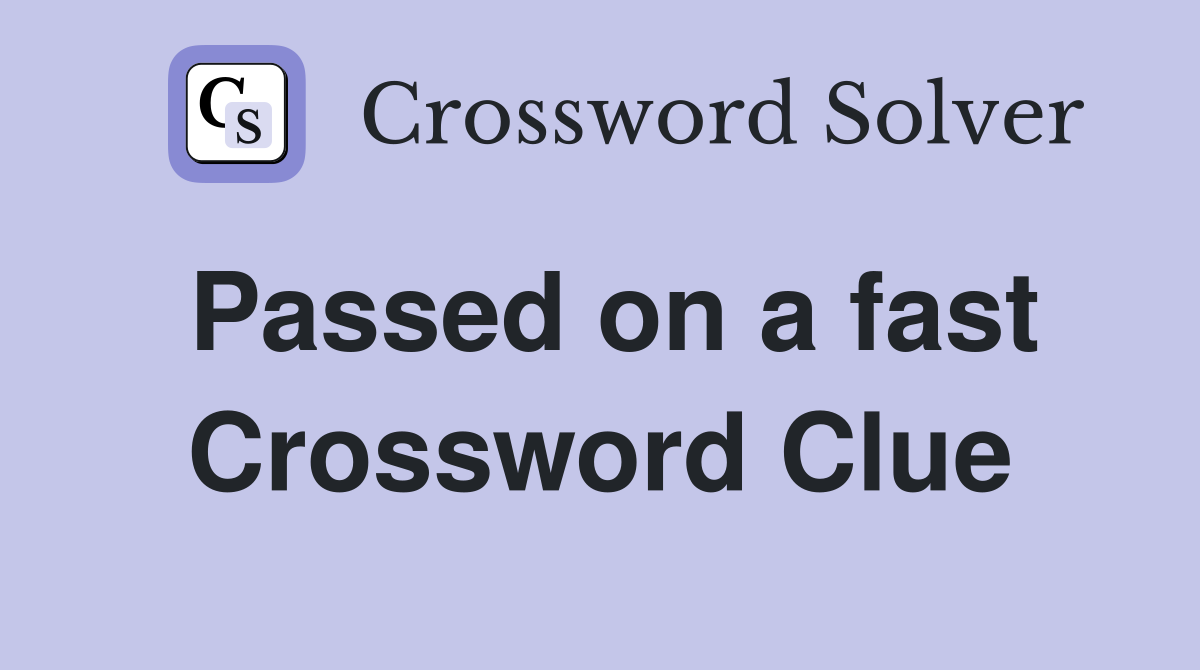 Passed on a fast Crossword Clue