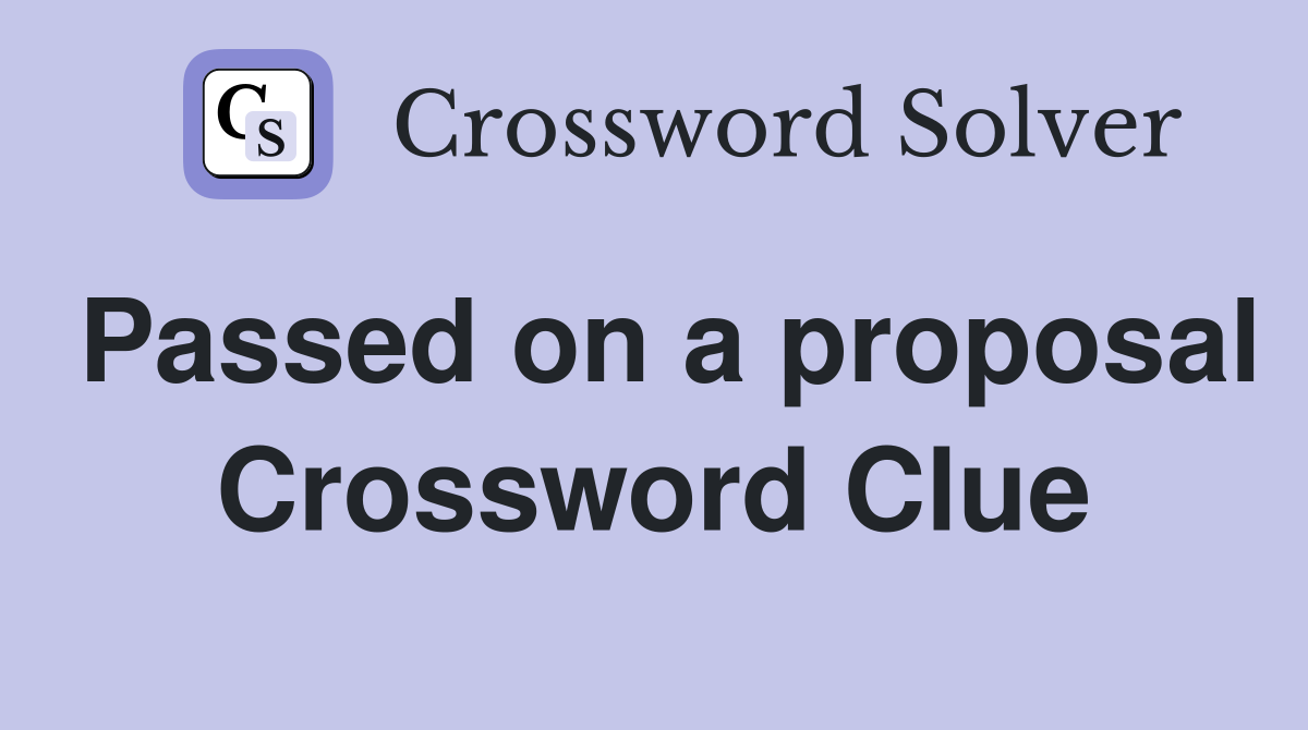 Passed on a proposal Crossword Clue