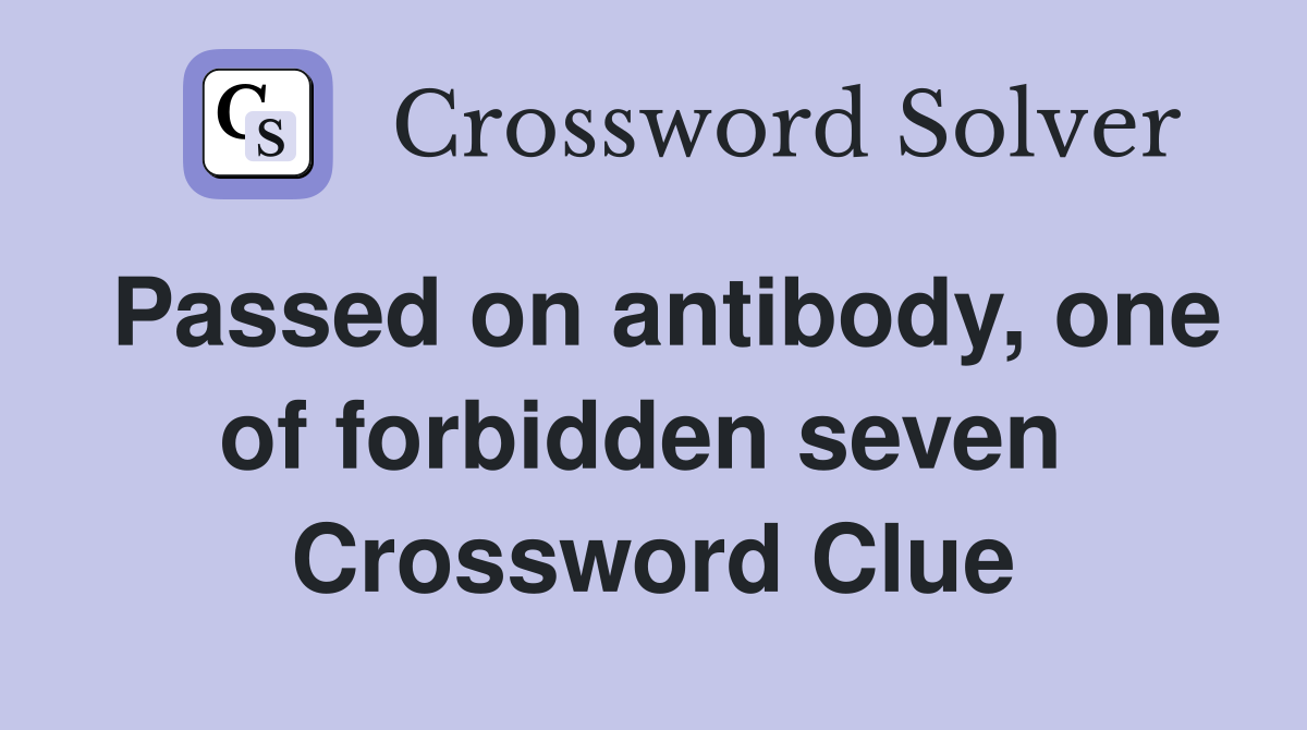 Passed on antibody, one of forbidden seven  Crossword Clue