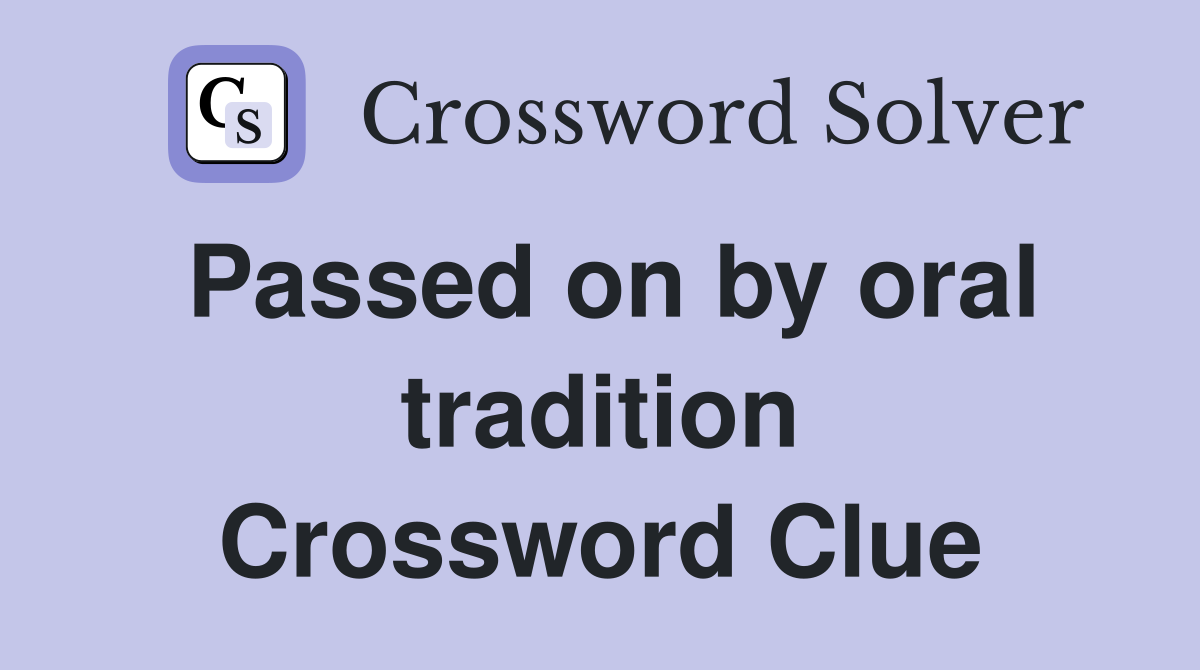 Passed on by oral tradition Crossword Clue