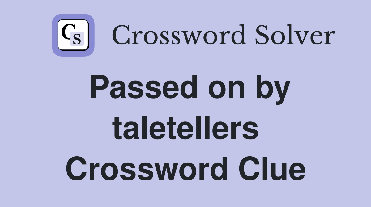 Passed on by taletellers Crossword Clue