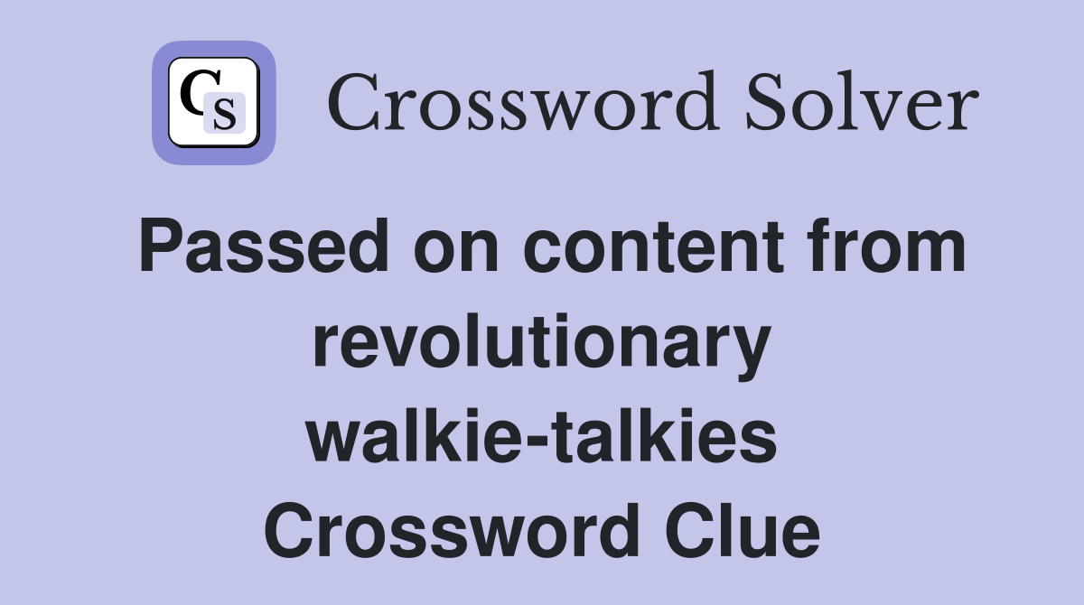 Passed on content from revolutionary walkie-talkies Crossword Clue
