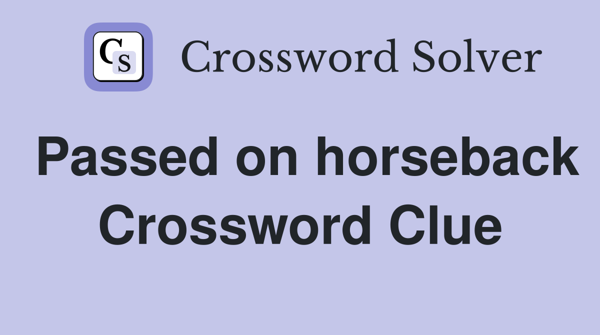 Passed on horseback Crossword Clue