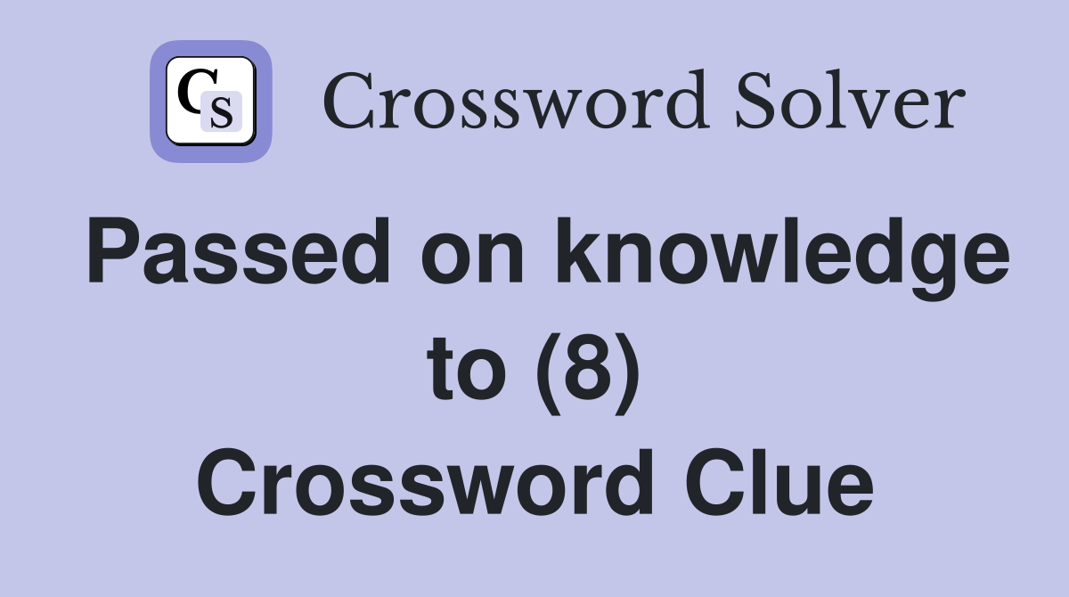 Passed on knowledge to (8) Crossword Clue