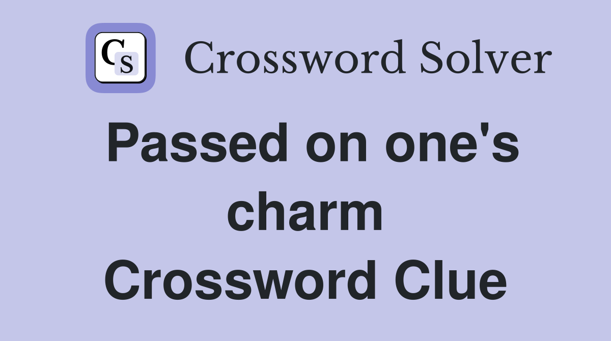 Passed on one's charm Crossword Clue