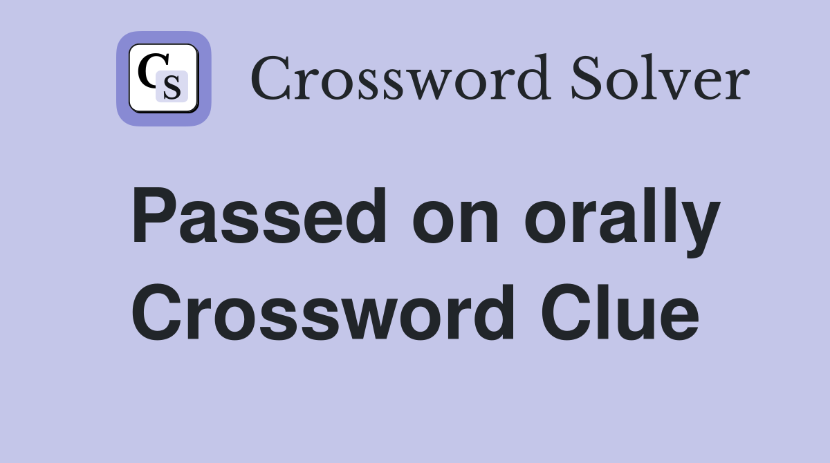 Passed on orally Crossword Clue