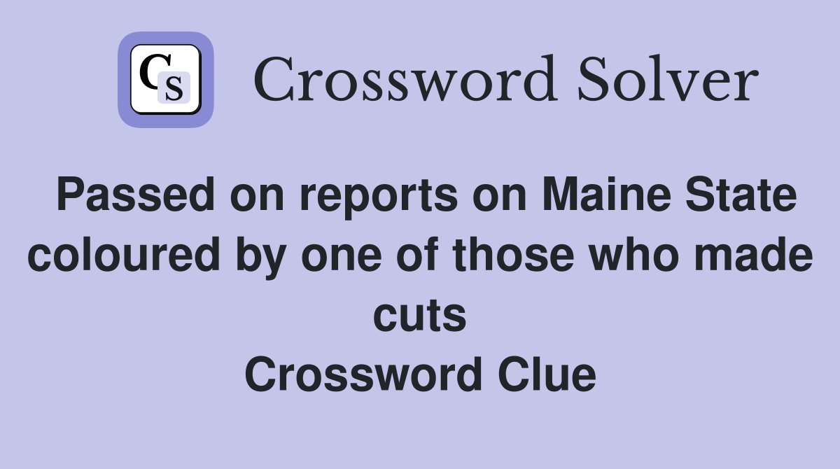 Passed on reports on Maine State coloured by one of those who made cuts Crossword Clue