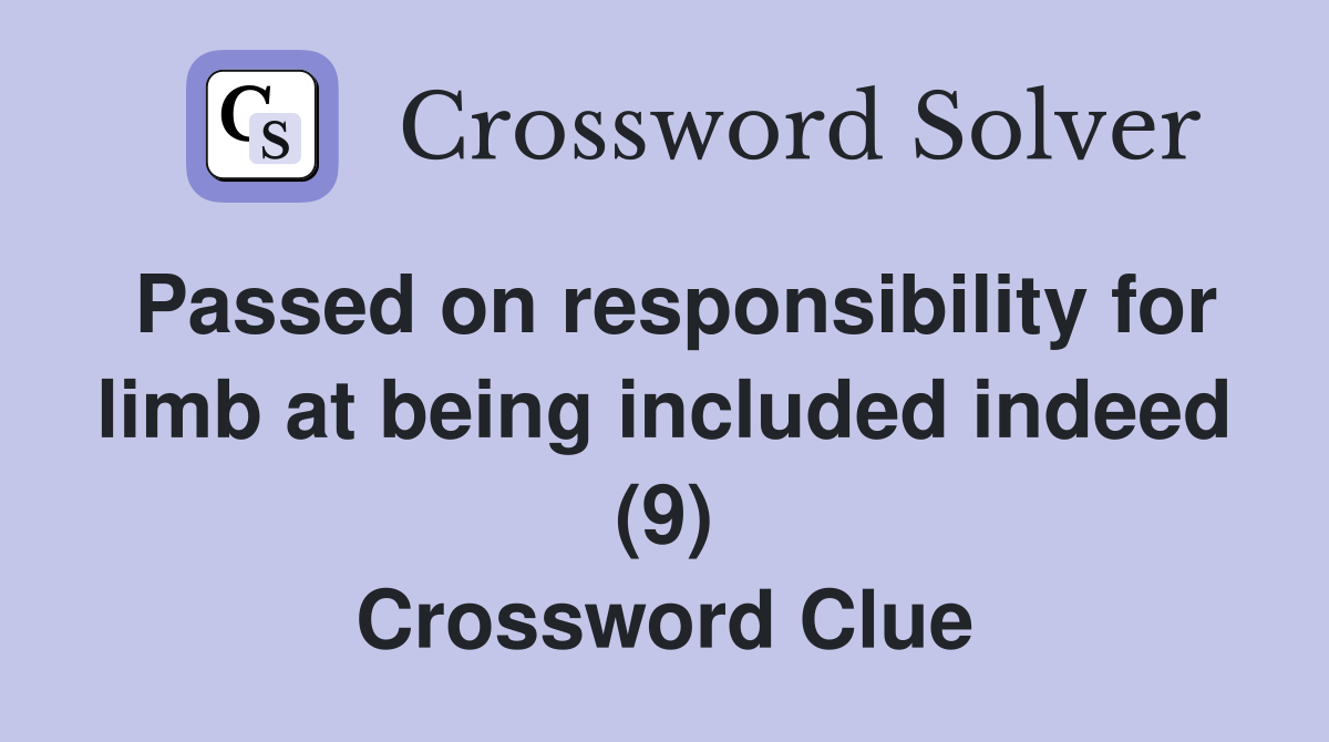 Passed on responsibility for limb at being included indeed (9) Crossword Clue