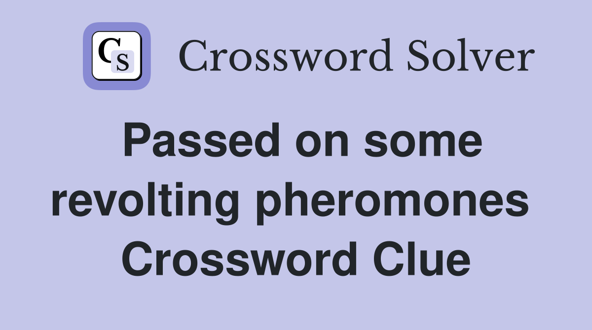 Passed on some revolting pheromones  Crossword Clue