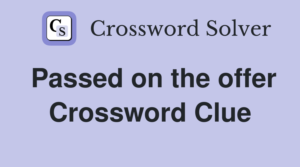 Passed on the offer Crossword Clue