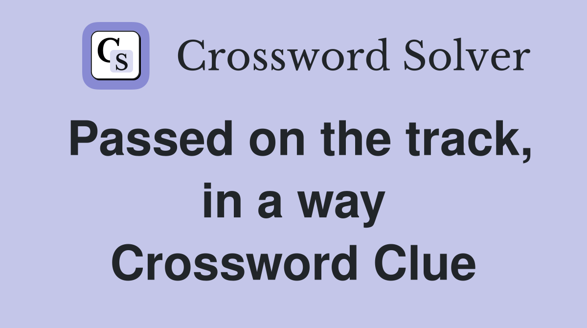 Passed on the track, in a way Crossword Clue