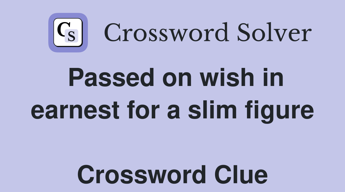 Passed on wish in earnest for a slim figure  Crossword Clue
