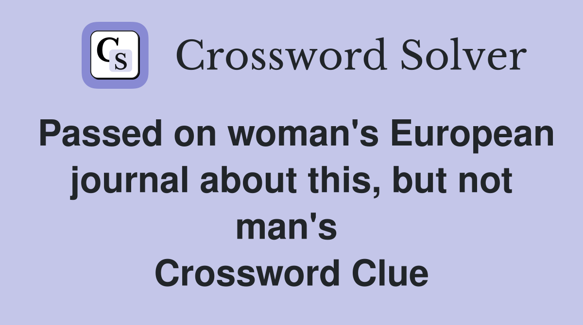 Passed on woman's European journal about this, but not man's  Crossword Clue