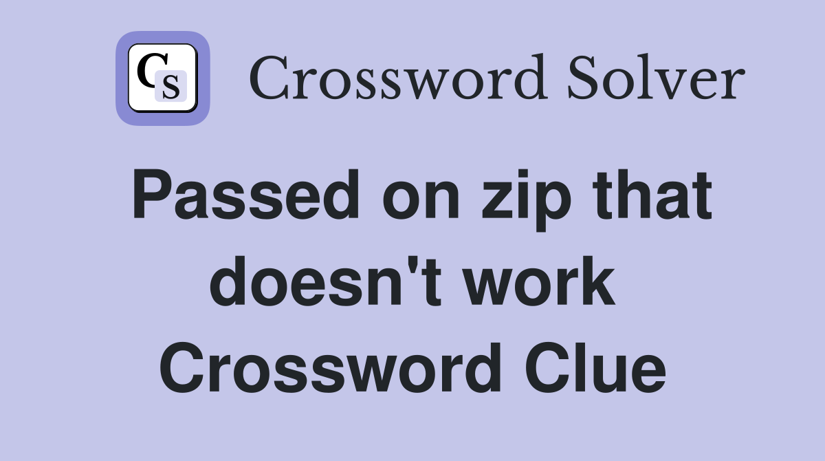 Passed on zip that doesn't work Crossword Clue