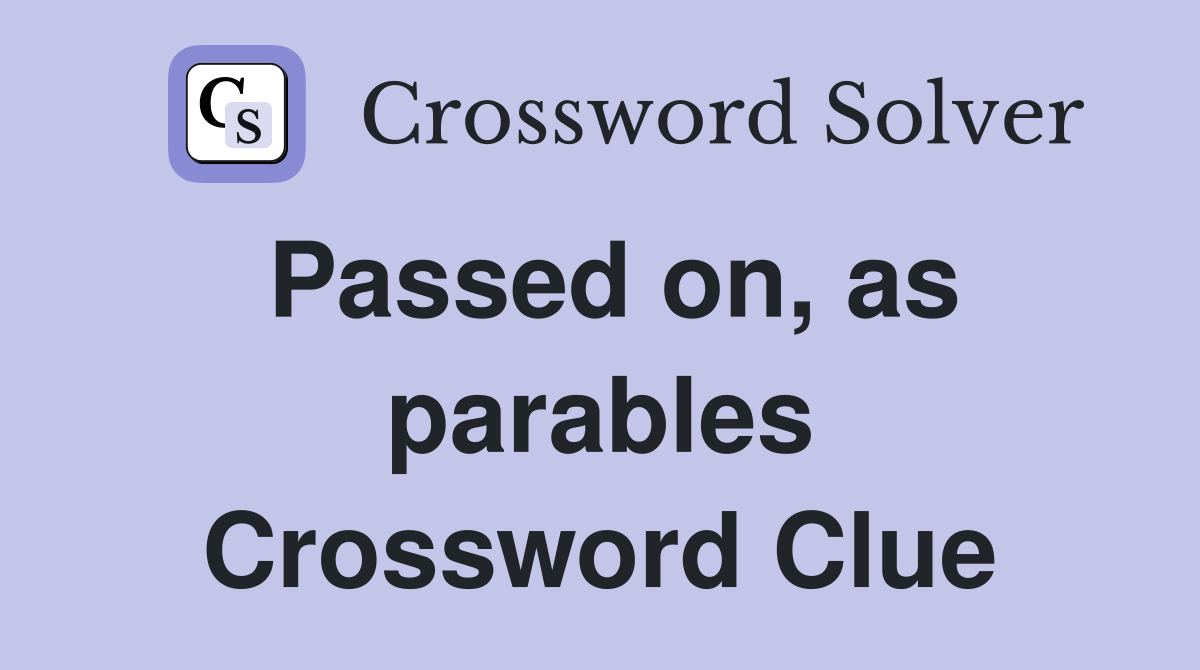 Passed on, as parables Crossword Clue