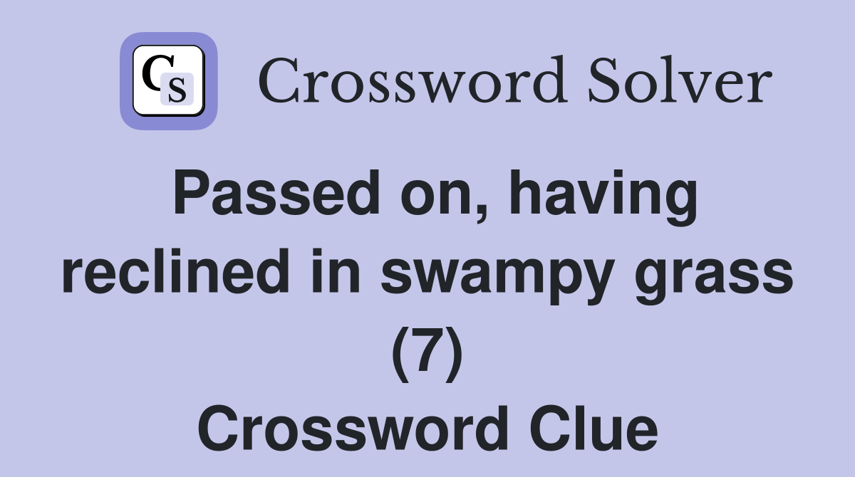 Passed on, having reclined in swampy grass (7) Crossword Clue