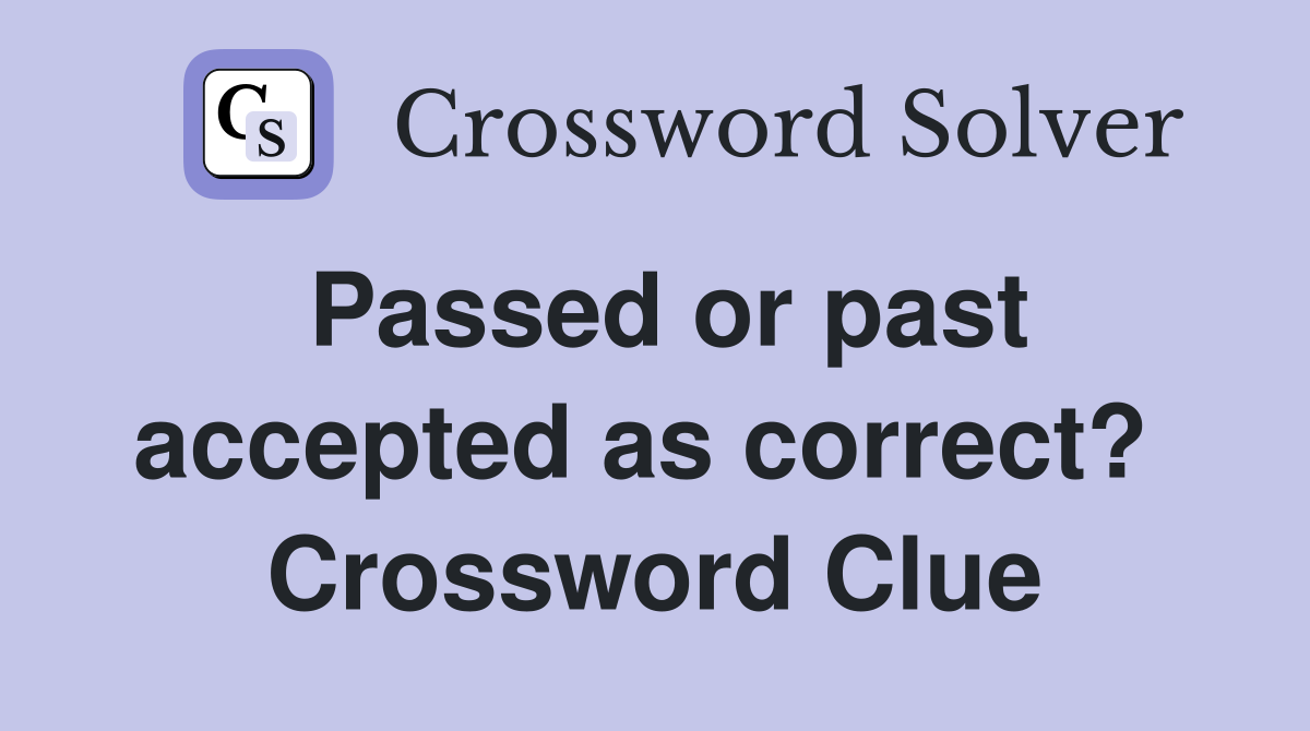 Passed or past accepted as correct?  Crossword Clue