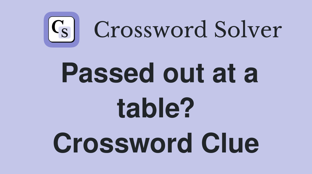 Passed out at a table? Crossword Clue