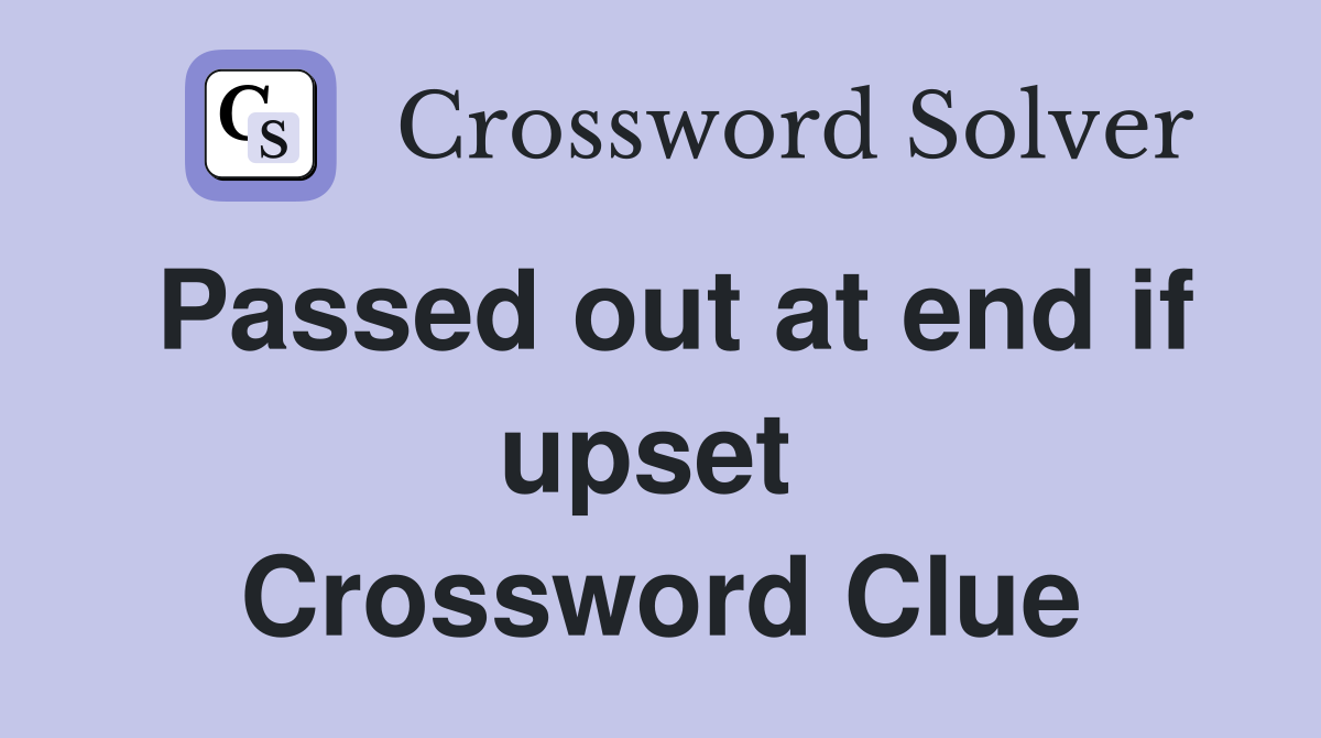 Passed out at end if upset  Crossword Clue