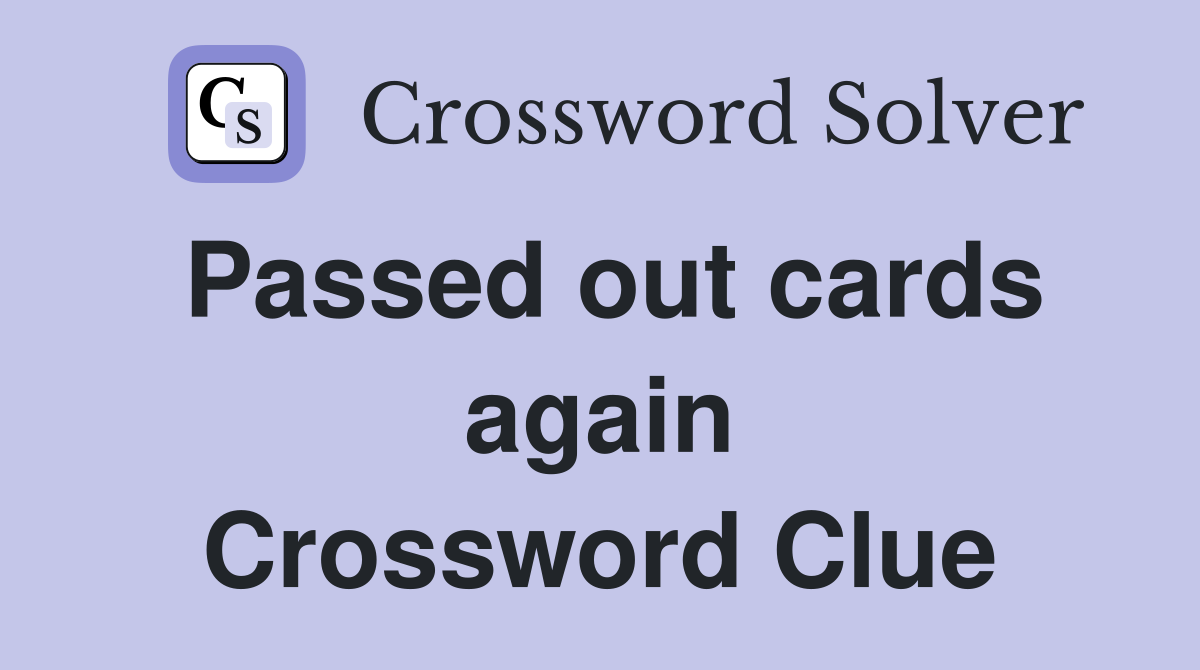 Passed out cards again Crossword Clue