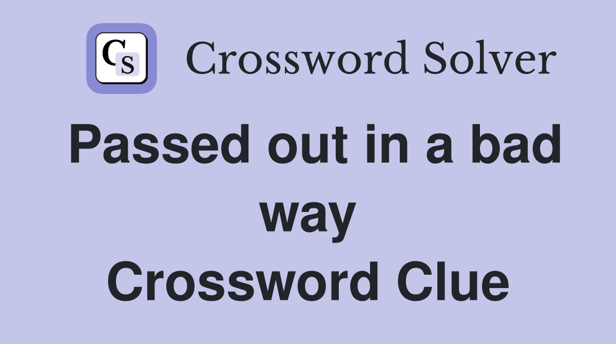 Passed out in a bad way Crossword Clue