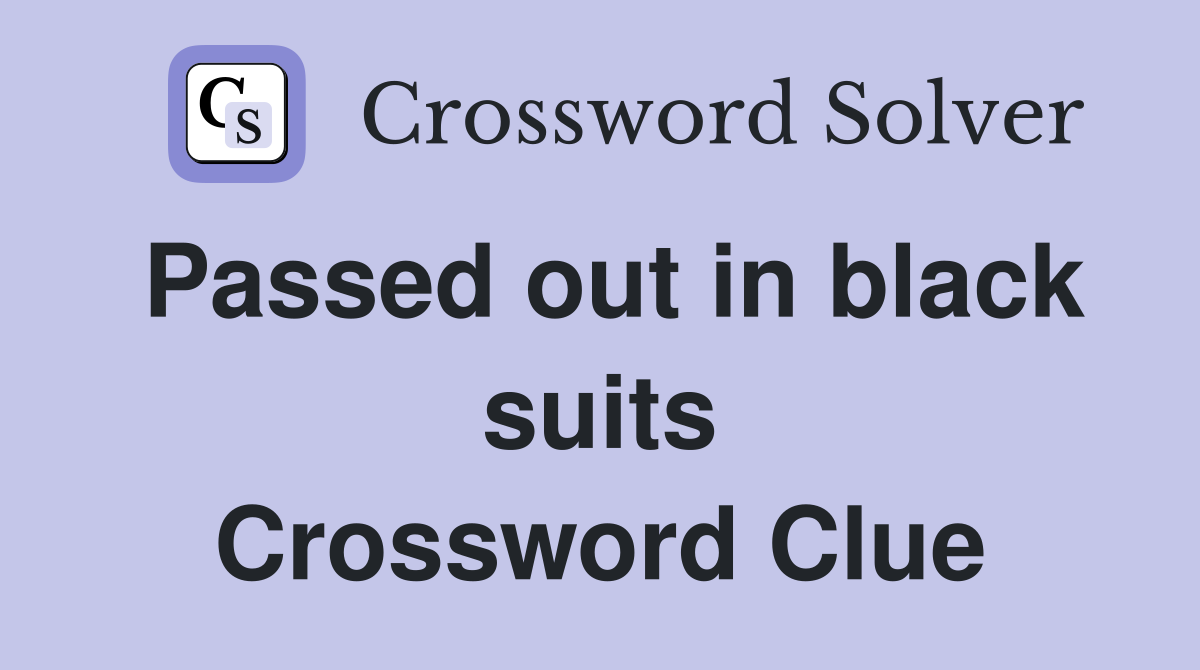Passed out in black suits Crossword Clue