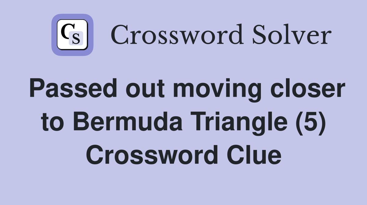 Passed out moving closer to Bermuda Triangle (5) Crossword Clue