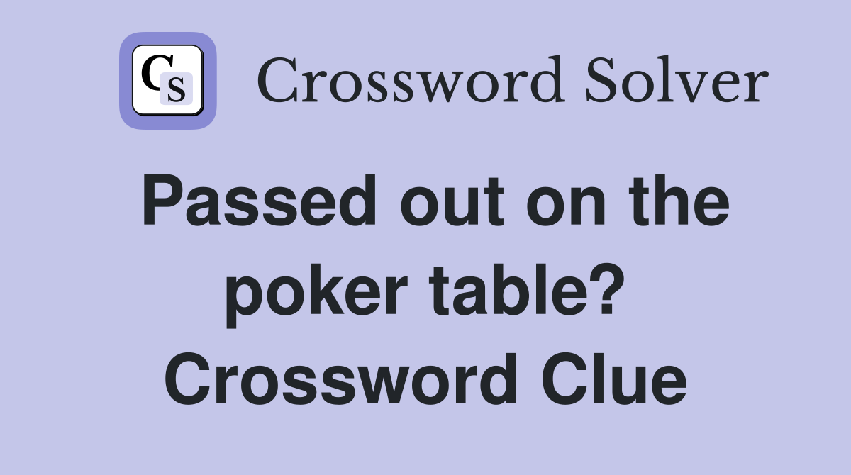 Passed out on the poker table? Crossword Clue