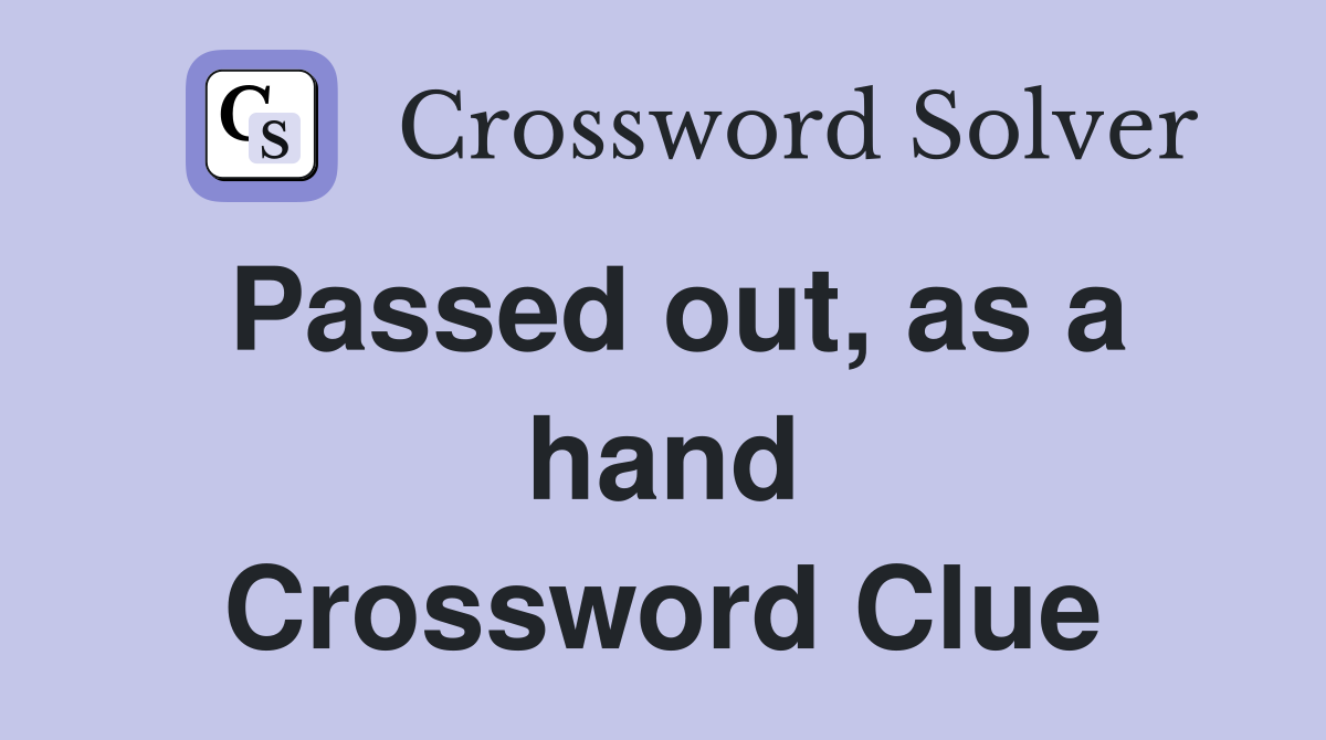 Passed out, as a hand Crossword Clue