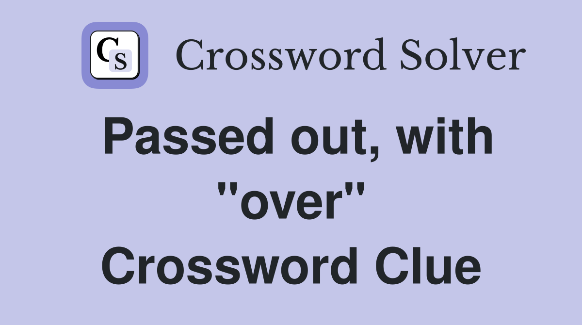 Passed out, with "over" Crossword Clue