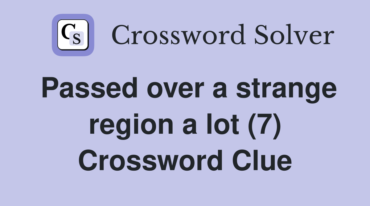 Passed over a strange region a lot (7) Crossword Clue
