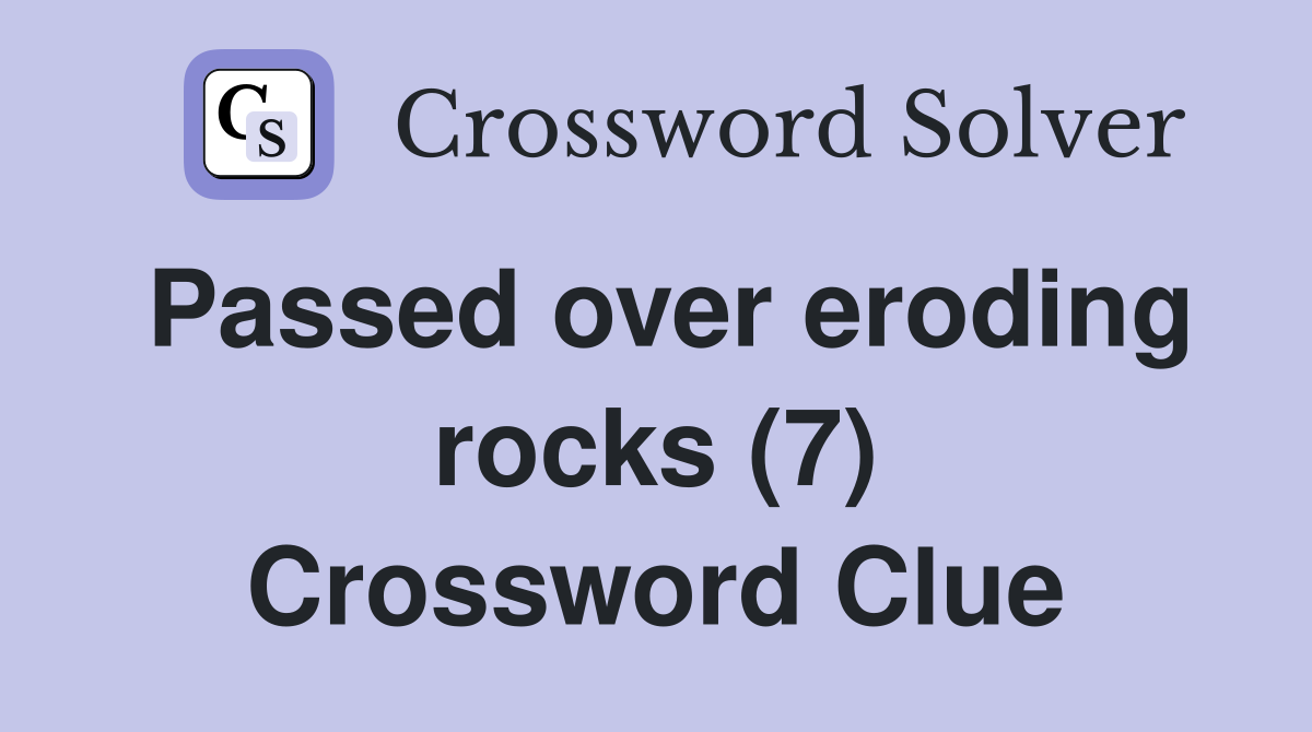 Passed over eroding rocks (7) Crossword Clue