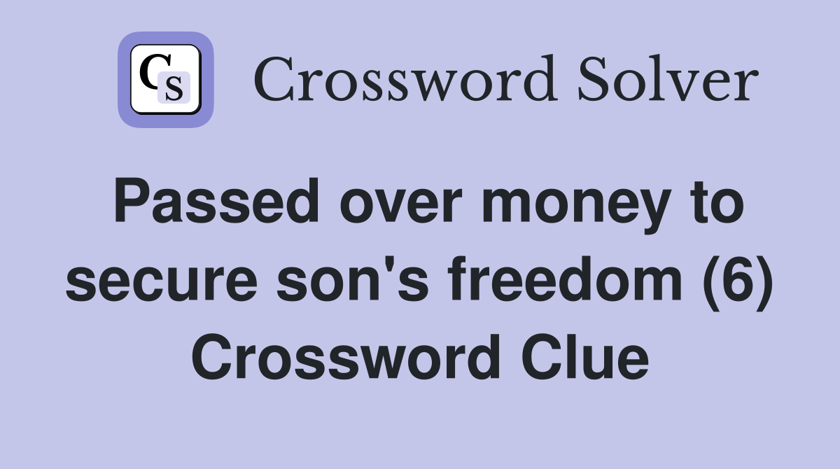 Passed over money to secure son's freedom (6) Crossword Clue
